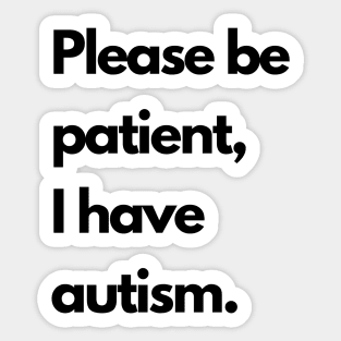 Please be patient, I have autism Sticker